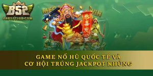 Game Nổ Hũ Quốc Tế Và Cơ Hội Trúng Jackpot Khủng