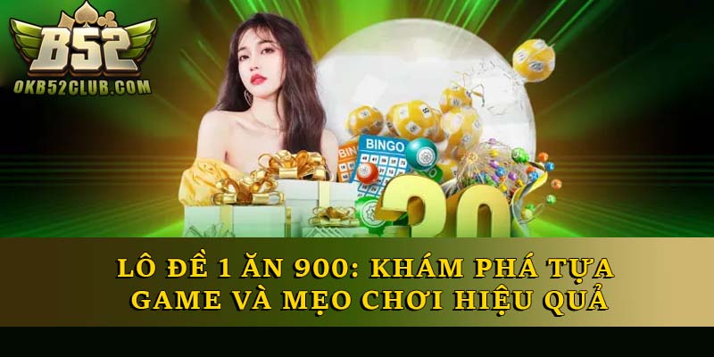 Lô Đề 1 Ăn 900: Khám Phá Tựa Game Và Mẹo Chơi Hiệu Quả