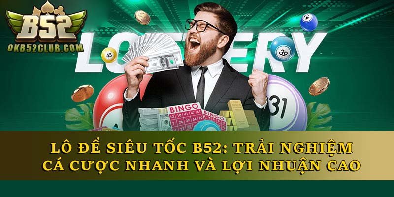 Lô Đề Siêu Tốc B52: Trải Nghiệm Cá Cược Và Thắng Lớn