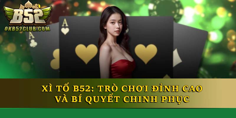 Xì Tố B52: Trò Chơi Đỉnh Cao và Bí Quyết Chinh Phục
